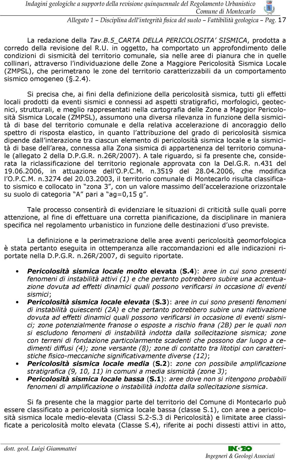 Maggiore Pericolosità Sismica Locale (ZMPSL), che perimetrano le zone del territorio caratterizzabili da un comportamento sismico omogeneo (.2.4).