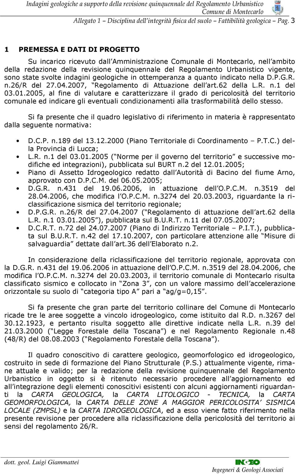 state svolte indagini geologiche in ottemperanza a quanto indicato nella D.P.G.R. n.26/r del 27.04.2007, Regolamento di Attuazione dell art.62 della L.R. n.1 del 03.01.