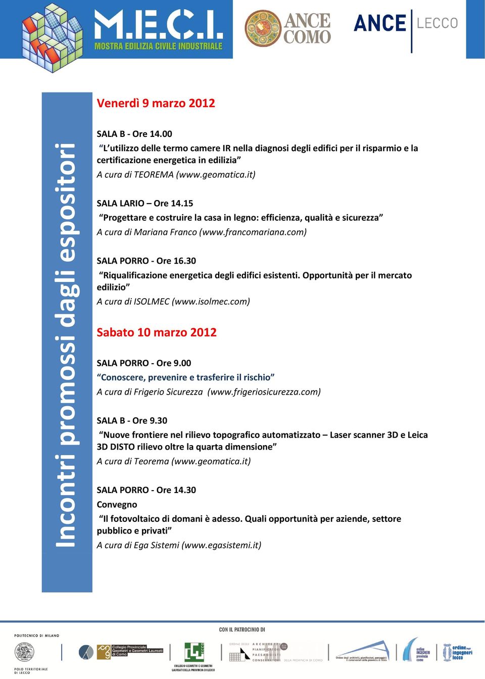 15 Progettare e costruire la casa in legno: efficienza, qualità e sicurezza A cura di Mariana Franco (www.francomariana.com) SALA PORRO - Ore 16.30 Riqualificazione energetica degli edifici esistenti.