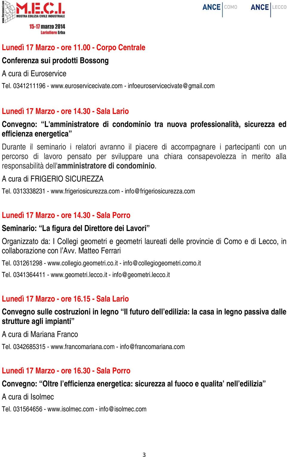 30 - Sala Lario Convegno: L'amministratore di condominio tra nuova professionalità, sicurezza ed efficienza energetica Durante il seminario i relatori avranno il piacere di accompagnare i