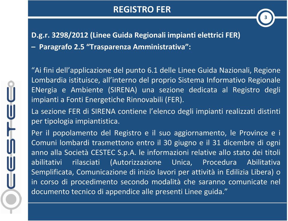 Energetiche Rinnovabili (FER). La sezione FER di SIRENA contiene l elenco degli impianti realizzati distinti per tipologia impiantistica.