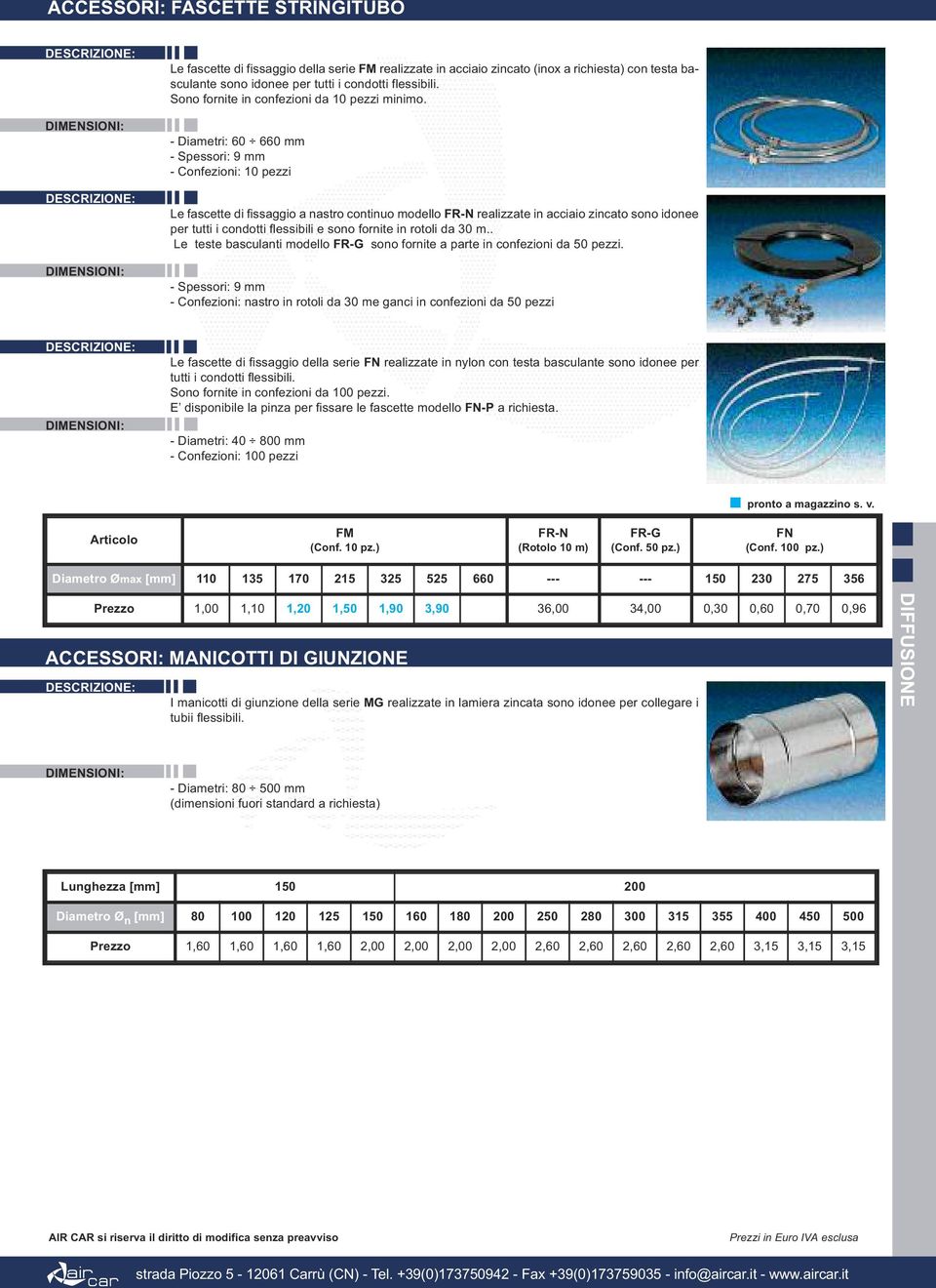 - Diametri: 60 660 mm - Spessori: 9 mm - Confezioni: 10 pezzi Le fascette di fissaggio a nastro continuo modello FR-N realizzate in acciaio zincato sono idonee per tutti i condotti flessibili e sono