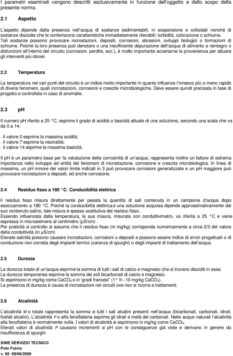 torbidità, colorazione o schiuma. Tali sostanze possono provocare incrostazioni, depositi, corrosioni, abrasioni, sviluppi biologici o formazioni di schiume.