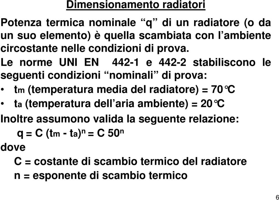 Le norme UNI EN 442-1 e 442-2 stabiliscono le seguenti condizioni nominali di prova: tm (temperatura media del radiatore) =