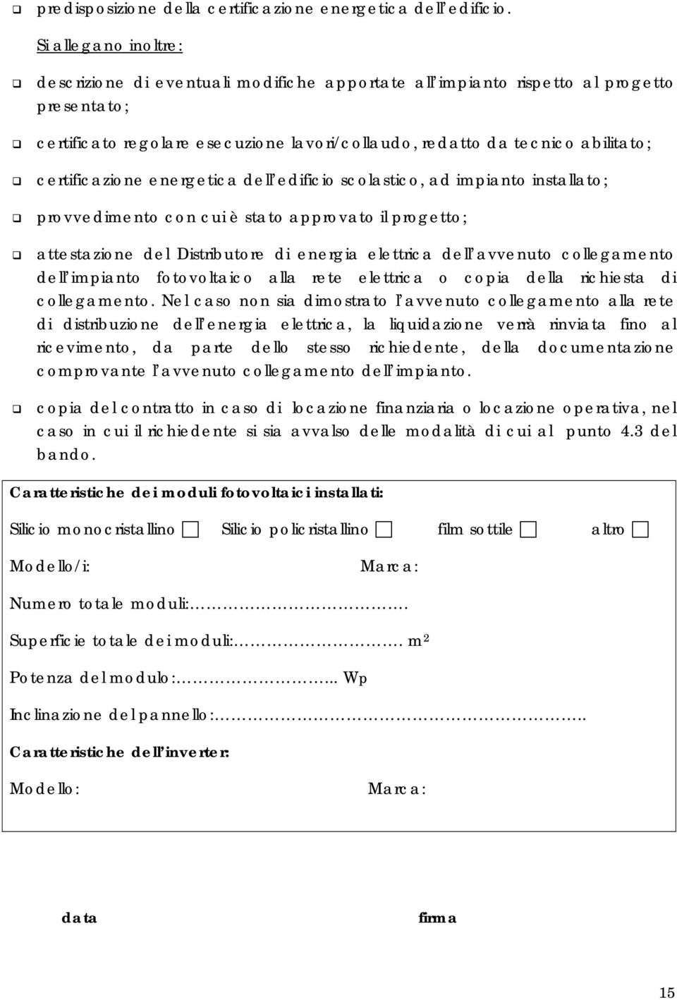 certificazione energetica dell edificio scolastico, ad impianto installato; provvedimento con cui è stato approvato il progetto; attestazione del Distributore di energia elettrica dell avvenuto