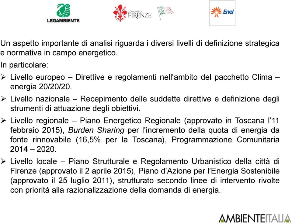 Livello nazionale Recepimento delle suddette direttive e definizione degli strumenti di attuazione degli obiettivi.