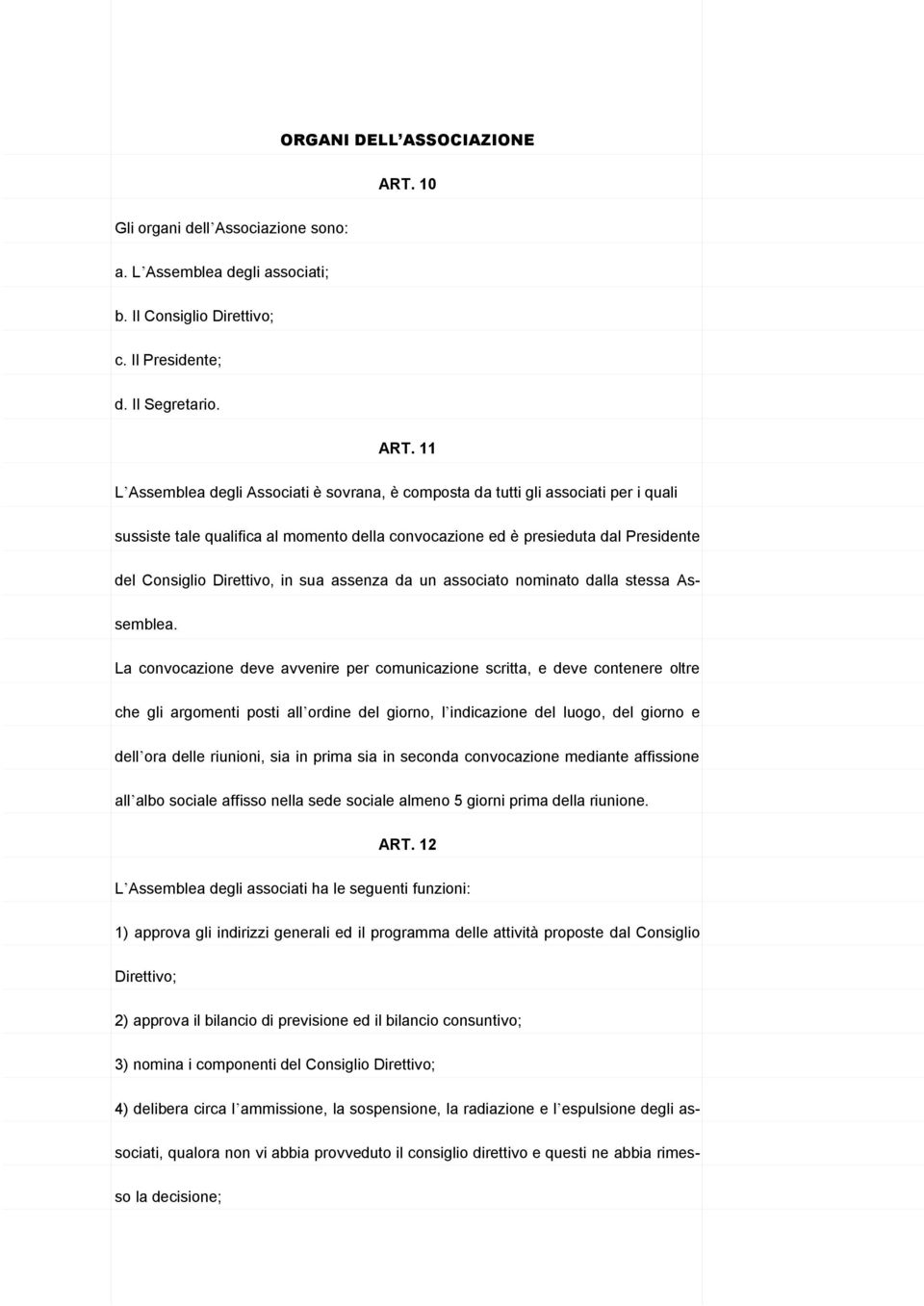 11 L Assemblea degli Associati è sovrana, è composta da tutti gli associati per i quali sussiste tale qualifica al momento della convocazione ed è presieduta dal Presidente del Consiglio Direttivo,