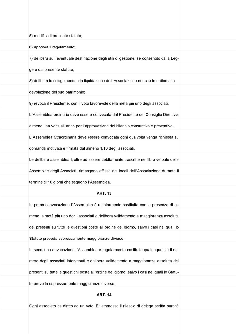 L Assemblea ordinaria deve essere convocata dal Presidente del Consiglio Direttivo, almeno una volta all anno per l approvazione del bilancio consuntivo e preventivo.