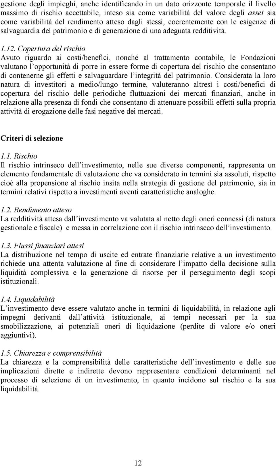 Copertura del rischio Avuto riguardo ai costi/benefici, nonché al trattamento contabile, le Fondazioni valutano l opportunità di porre in essere forme di copertura del rischio che consentano di