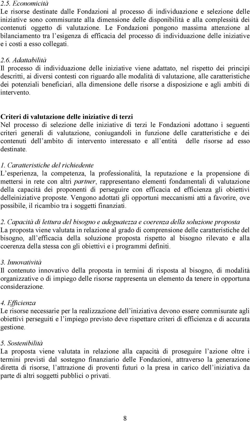 Adattabilità Il processo di individuazione delle iniziative viene adattato, nel rispetto dei principi descritti, ai diversi contesti con riguardo alle modalità di valutazione, alle caratteristiche