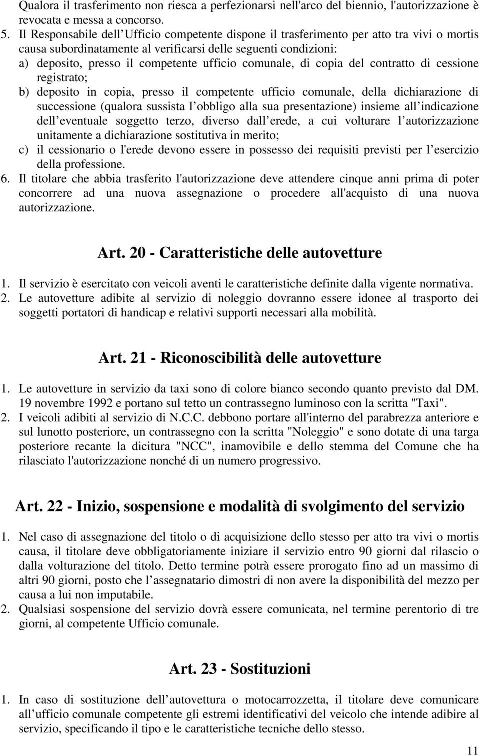 comunale, di copia del contratto di cessione registrato; b) deposito in copia, presso il competente ufficio comunale, della dichiarazione di successione (qualora sussista l obbligo alla sua