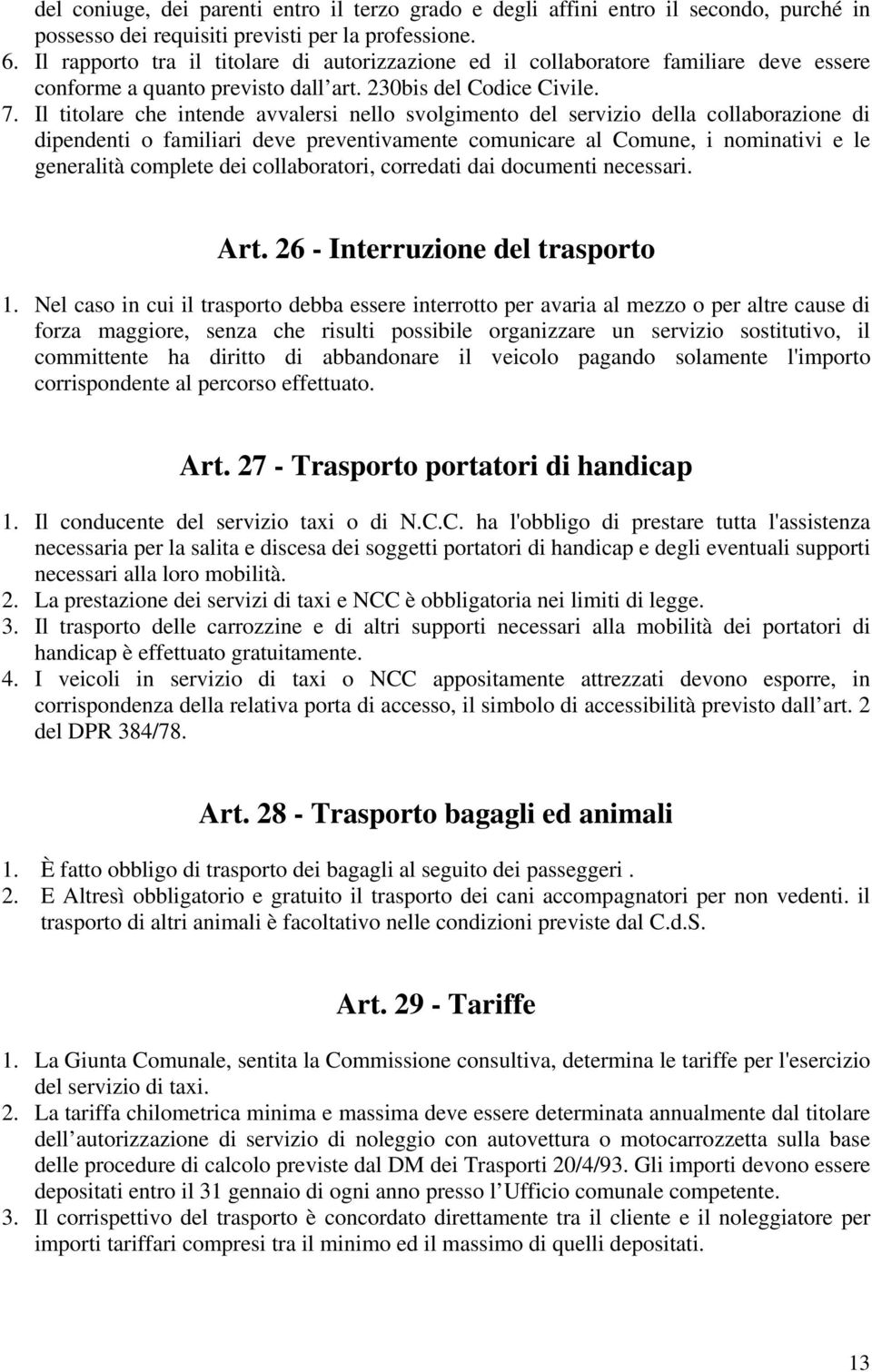 Il titolare che intende avvalersi nello svolgimento del servizio della collaborazione di dipendenti o familiari deve preventivamente comunicare al Comune, i nominativi e le generalità complete dei