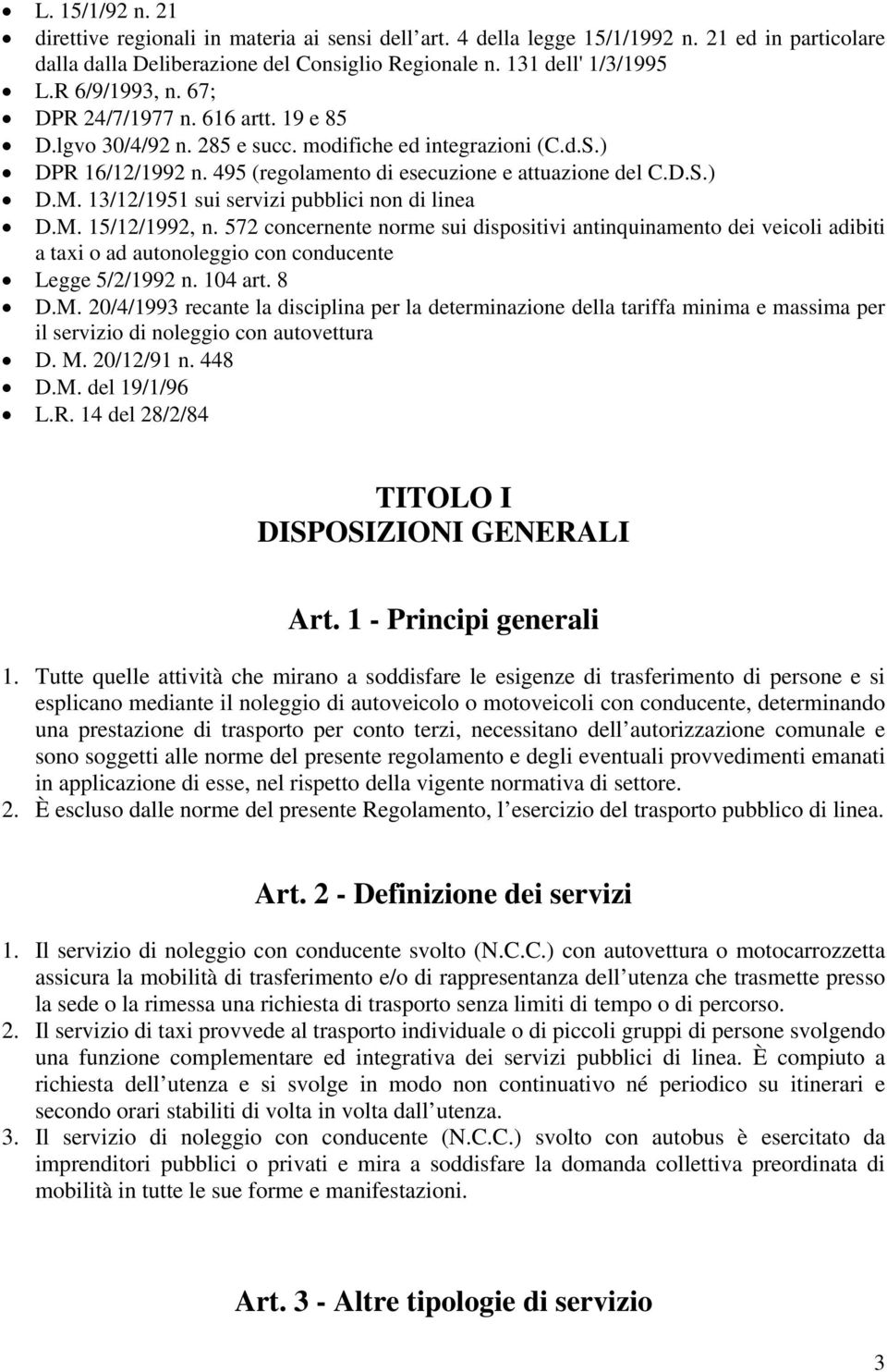 13/12/1951 sui servizi pubblici non di linea D.M. 15/12/1992, n. 572 concernente norme sui dispositivi antinquinamento dei veicoli adibiti a taxi o ad autonoleggio con conducente Legge 5/2/1992 n.