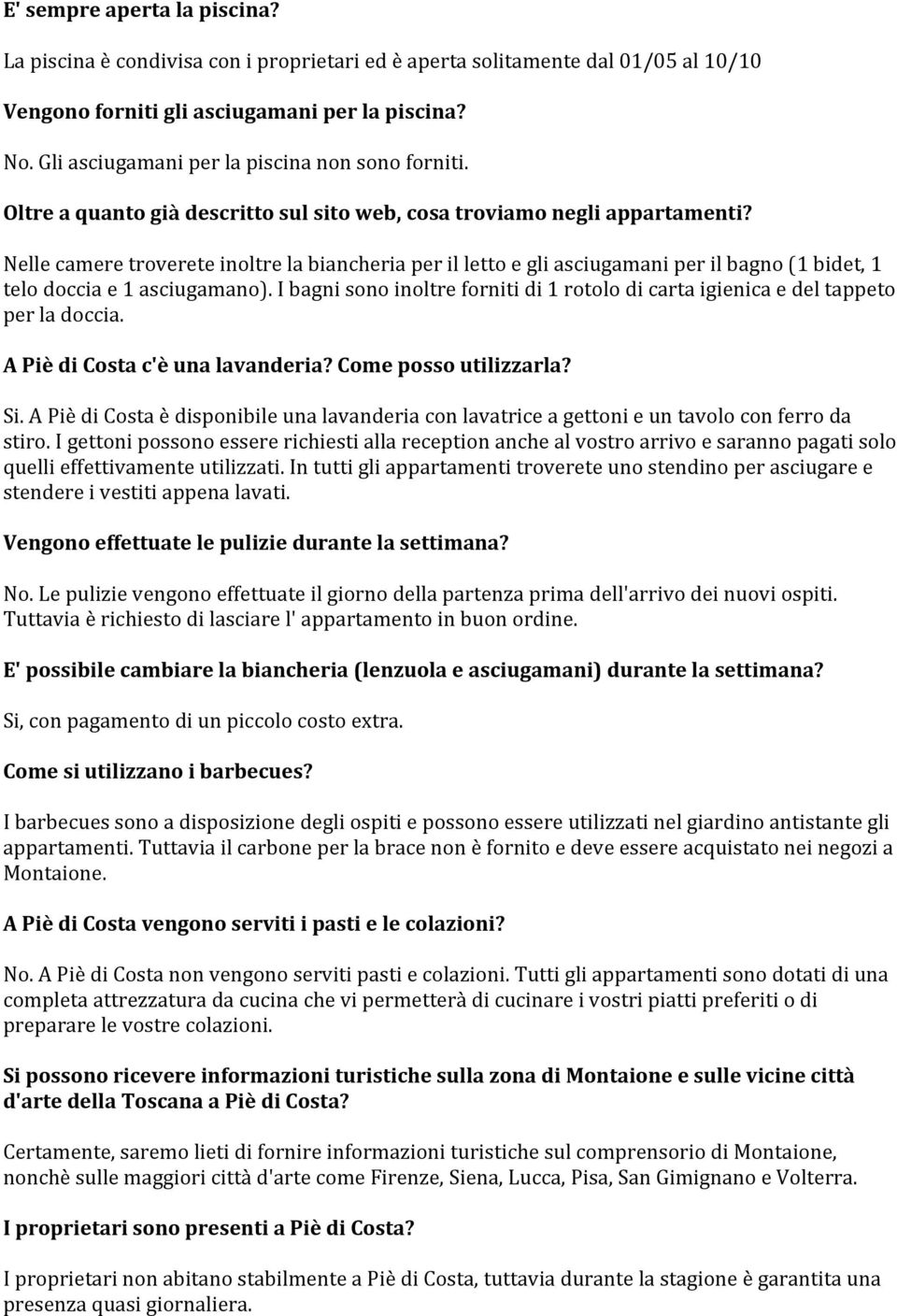 Nelle camere troverete inoltre la biancheria per il letto e gli asciugamani per il bagno (1 bidet, 1 telo doccia e 1 asciugamano).