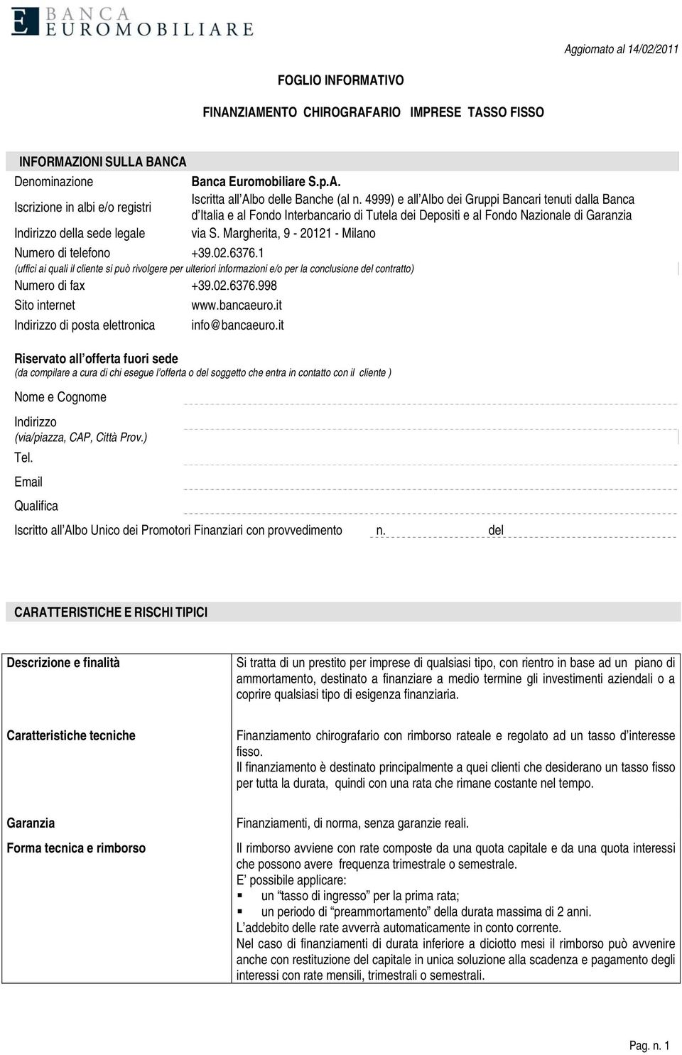 Margherita, 9-20121 - Milano Numero di telefono +39.02.6376.1 (uffici ai quali il cliente si può rivolgere per ulteriori informazioni e/o per la conclusione del contratto) Numero di fax +39.02.6376.998 Sito internet www.