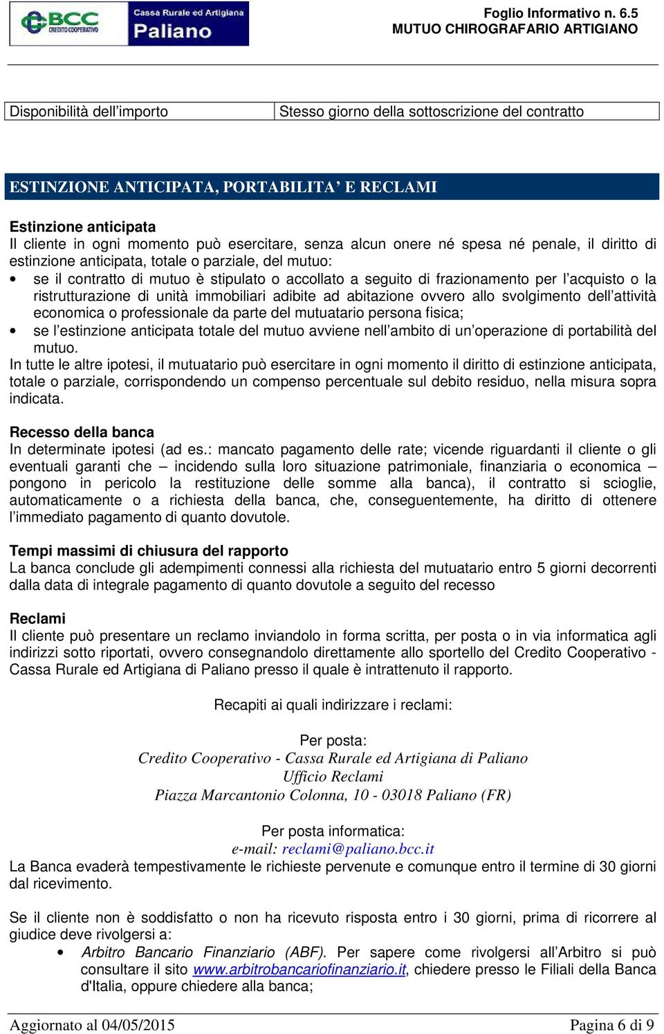 ristrutturazione di unità immobiliari adibite ad abitazione ovvero allo svolgimento dell attività economica o professionale da parte del mutuatario persona fisica; se l estinzione anticipata totale