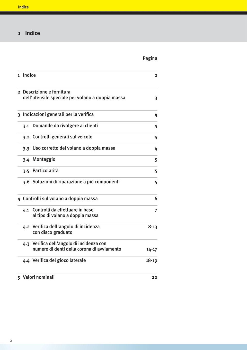 6 Soluzioni di riparazione a più componenti 5 4 Controlli sul volano a doppia massa 6 4.1 Controlli da effettuare in base 7 al tipo di volano a doppia massa 4.