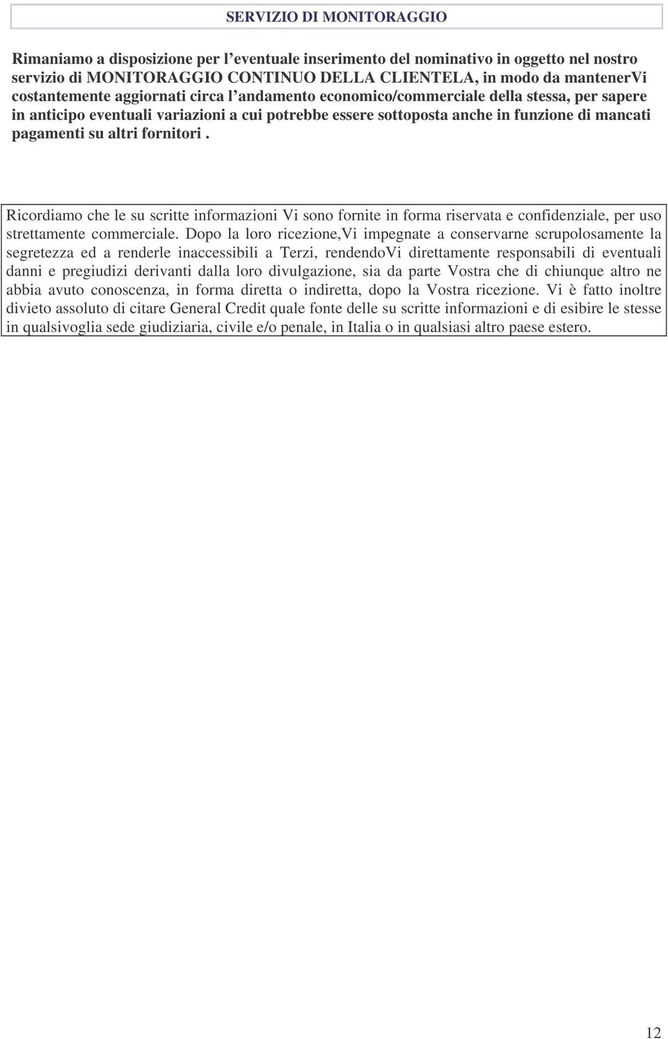 altri fornitori. Ricordiamo che le su scritte informazioni Vi sono fornite in forma riservata e confidenziale, per uso strettamente commerciale.