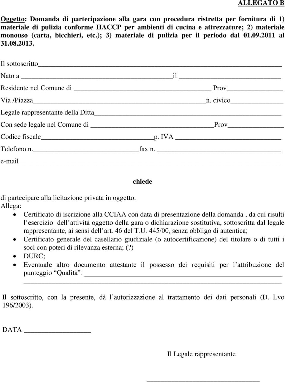 civico Legale rappresentante della Ditta Con sede legale nel Comune di Prov Codice fiscale p. IVA Telefono n. fax n. e-mail chiede di partecipare alla licitazione privata in oggetto.