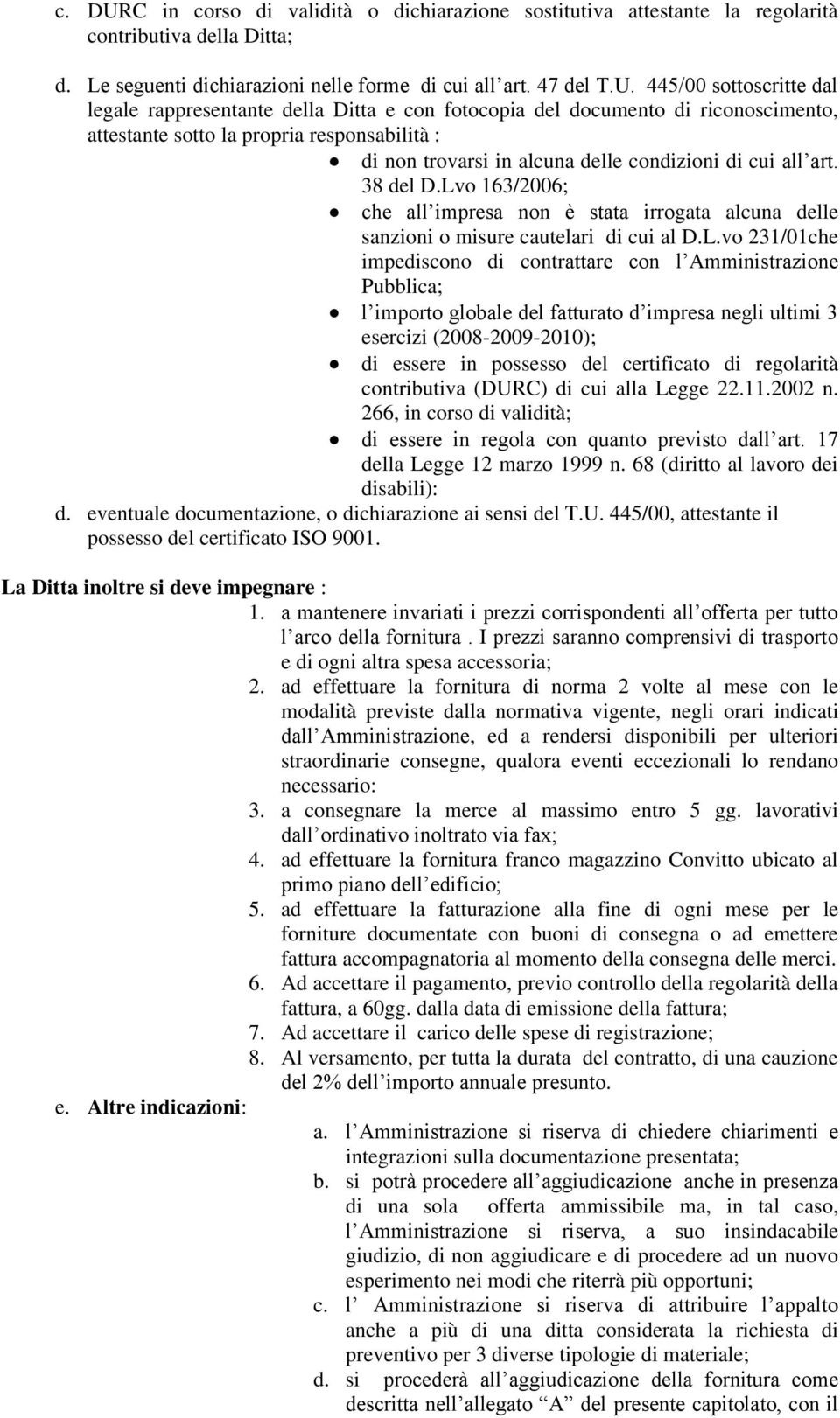 445/00 sottoscritte dal legale rappresentante della Ditta e con fotocopia del documento di riconoscimento, attestante sotto la propria responsabilità : di non trovarsi in alcuna delle condizioni di