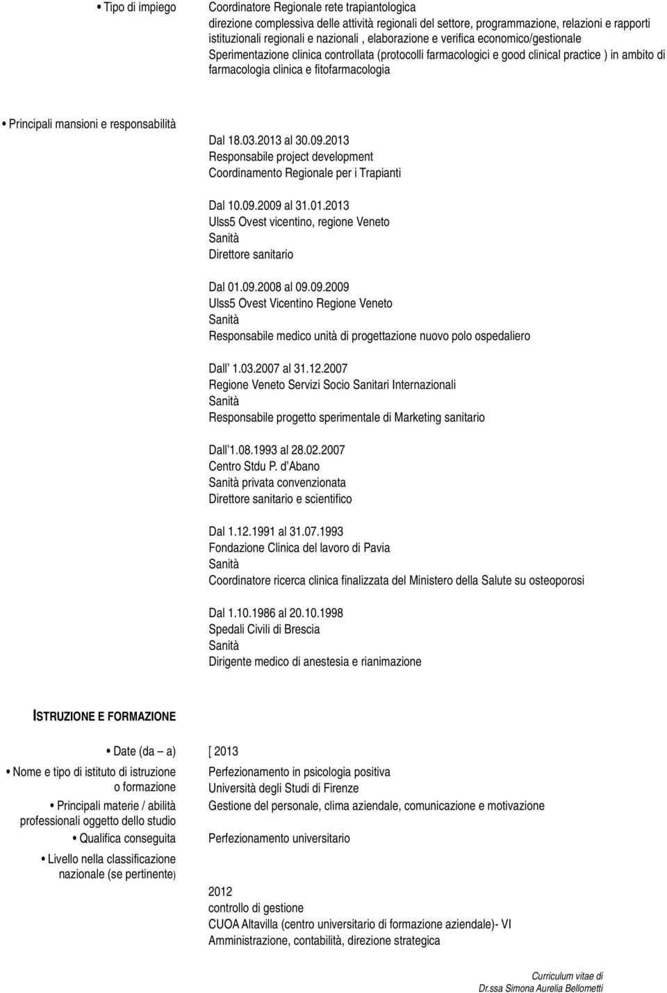 mansioni e responsabilità Dal 18.03.2013 al 30.09.2013 Responsabile project development Coordinamento Regionale per i Trapianti Dal 10.09.2009 al 31.01.2013 Ulss5 Ovest vicentino, regione Veneto Direttore sanitario Dal 01.