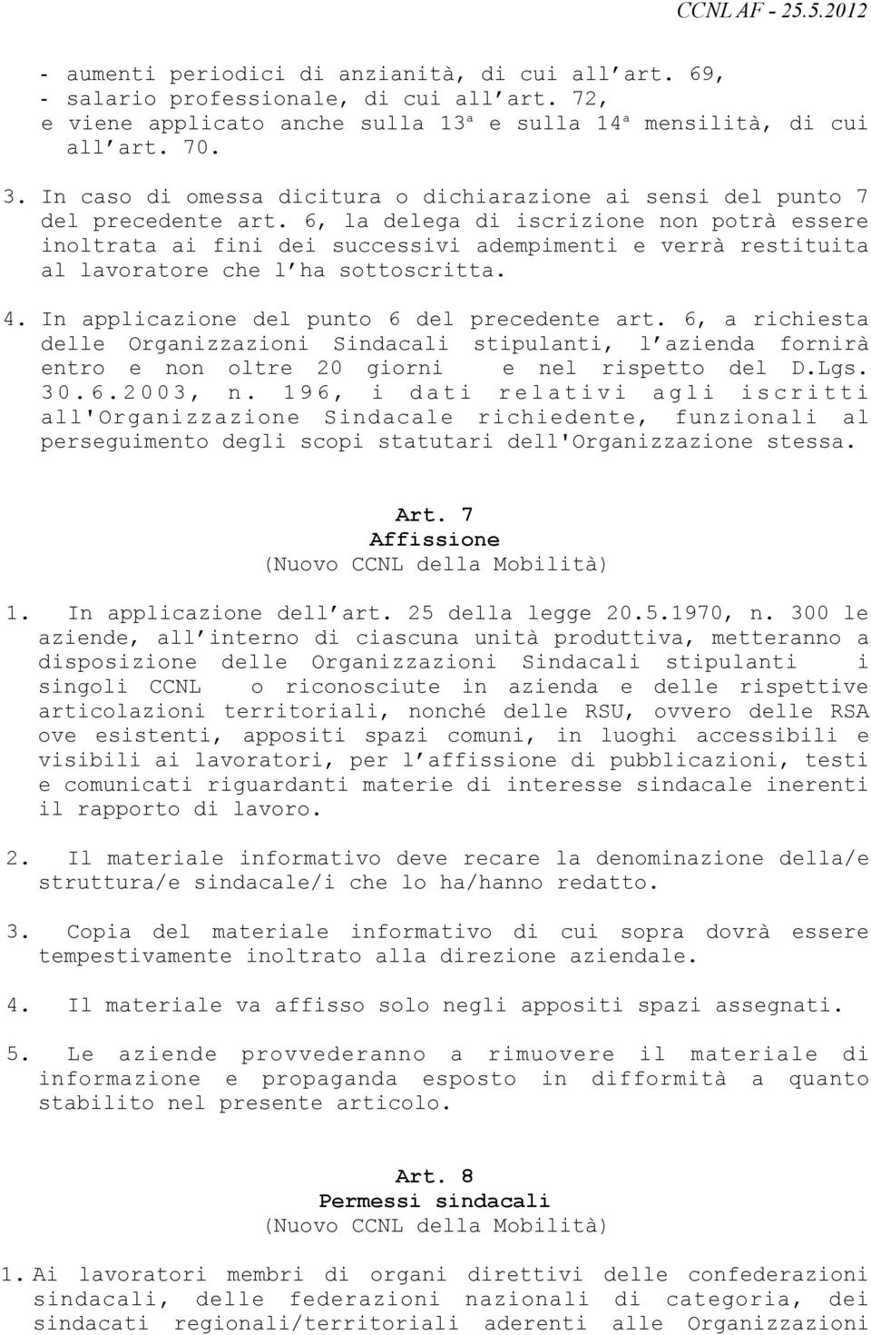 6, la delega di iscrizione non potrà essere inoltrata ai fini dei successivi adempimenti e verrà restituita al lavoratore che l ha sottoscritta. 4. In applicazione del punto 6 del precedente art.