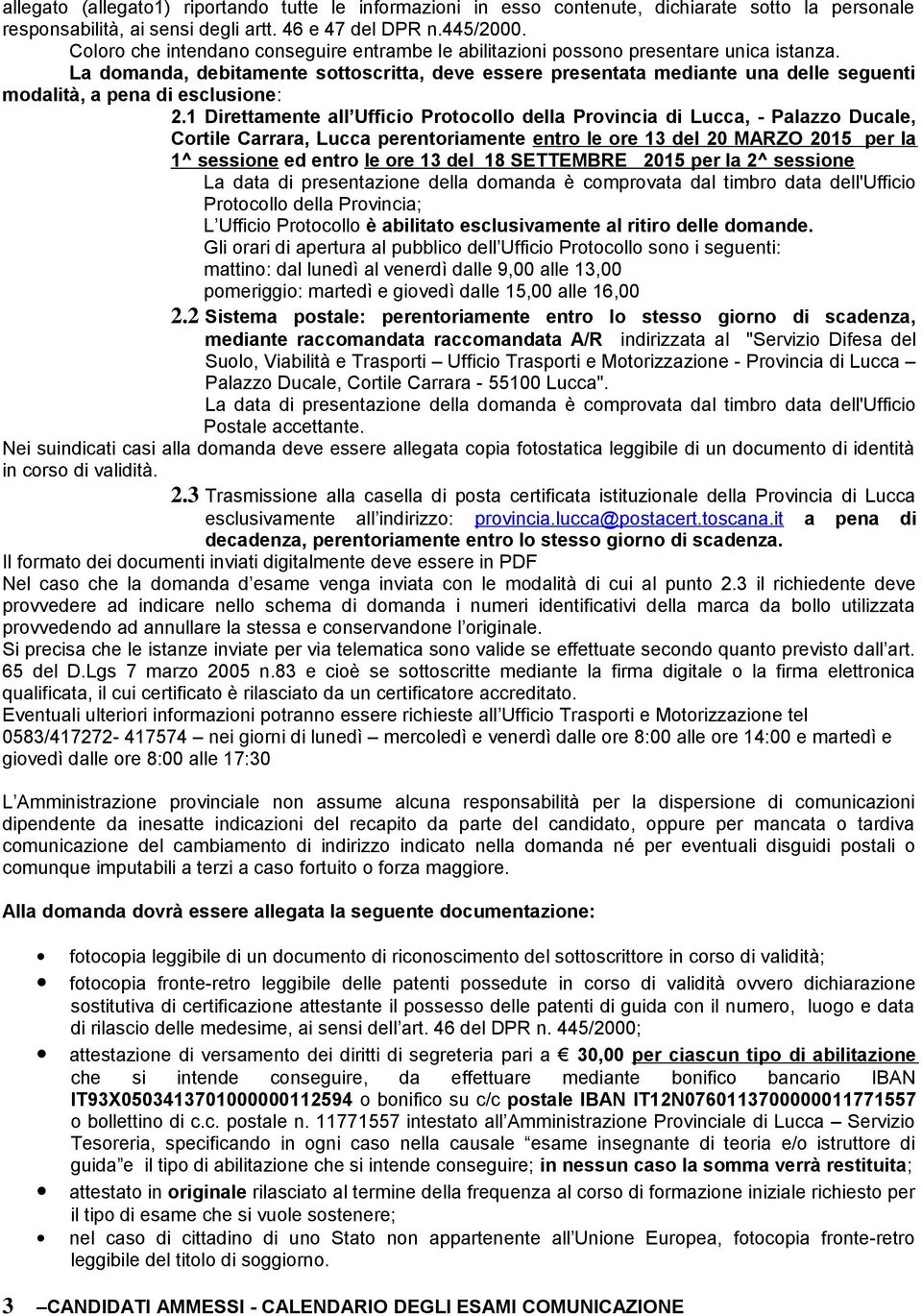 La domanda, debitamente sottoscritta, deve essere presentata mediante una delle seguenti modalità, a pena di esclusione: 2.