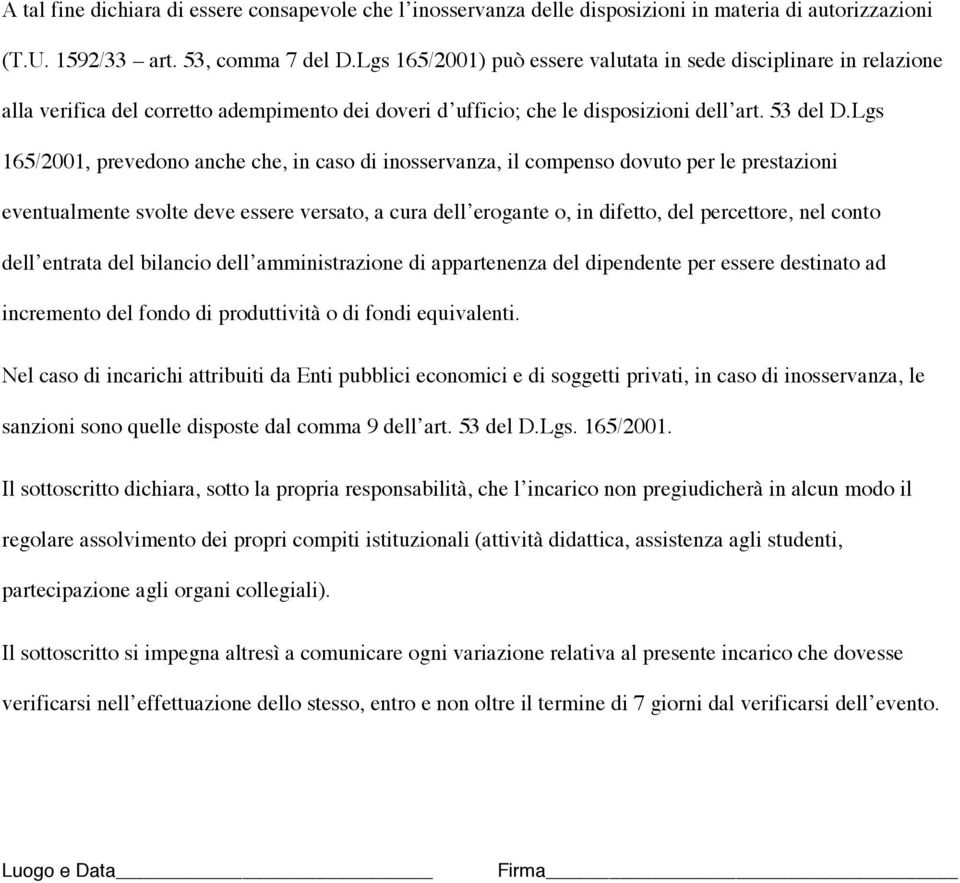 Lgs 165/2001, prevedono anche che, in caso di inosservanza, il compenso dovuto per le prestazioni eventualmente svolte deve essere versato, a cura dell erogante o, in difetto, del percettore, nel