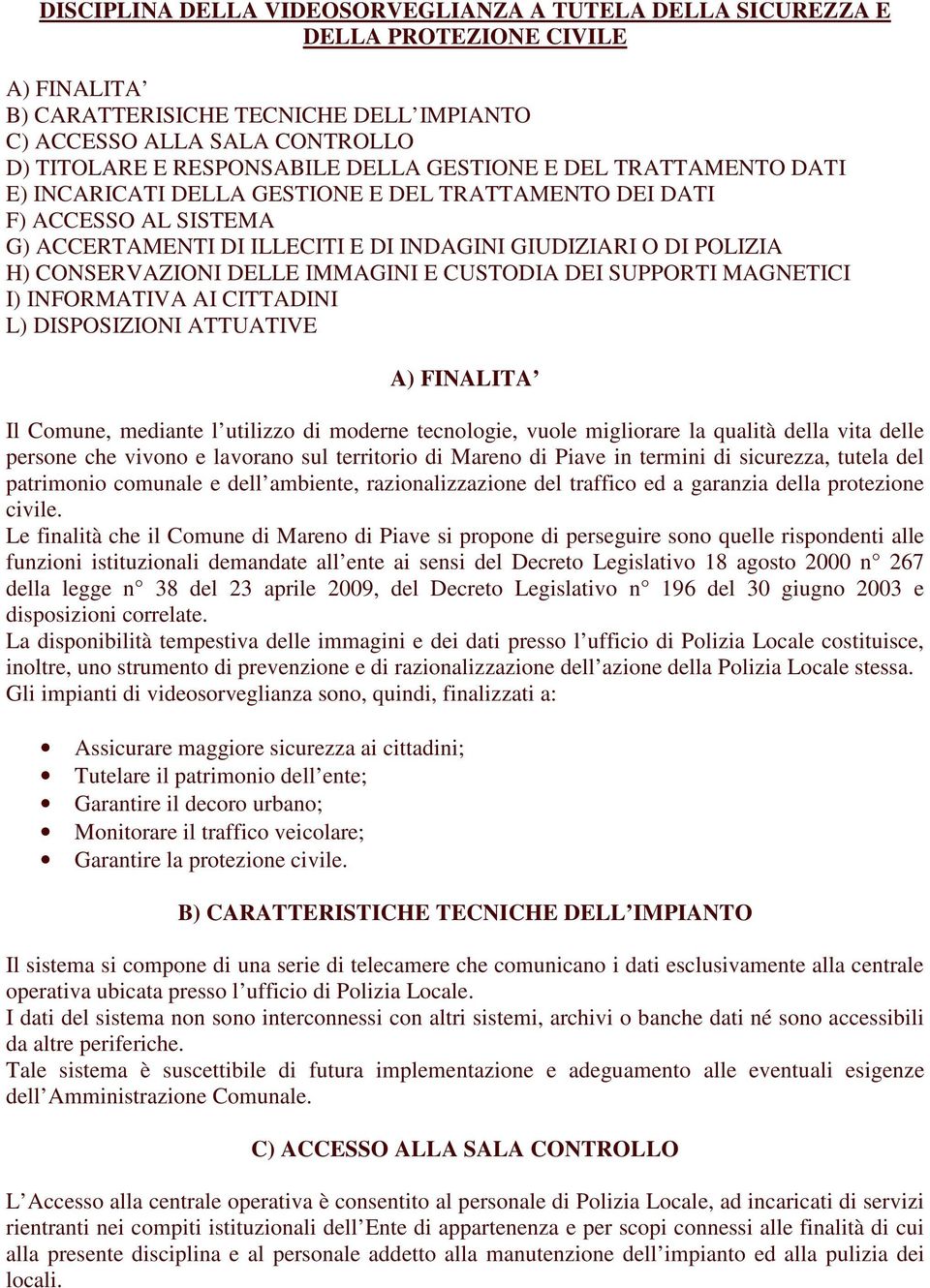 DELLE IMMAGINI E CUSTODIA DEI SUPPORTI MAGNETICI I) INFORMATIVA AI CITTADINI L) DISPOSIZIONI ATTUATIVE A) FINALITA Il Comune, mediante l utilizzo di moderne tecnologie, vuole migliorare la qualità