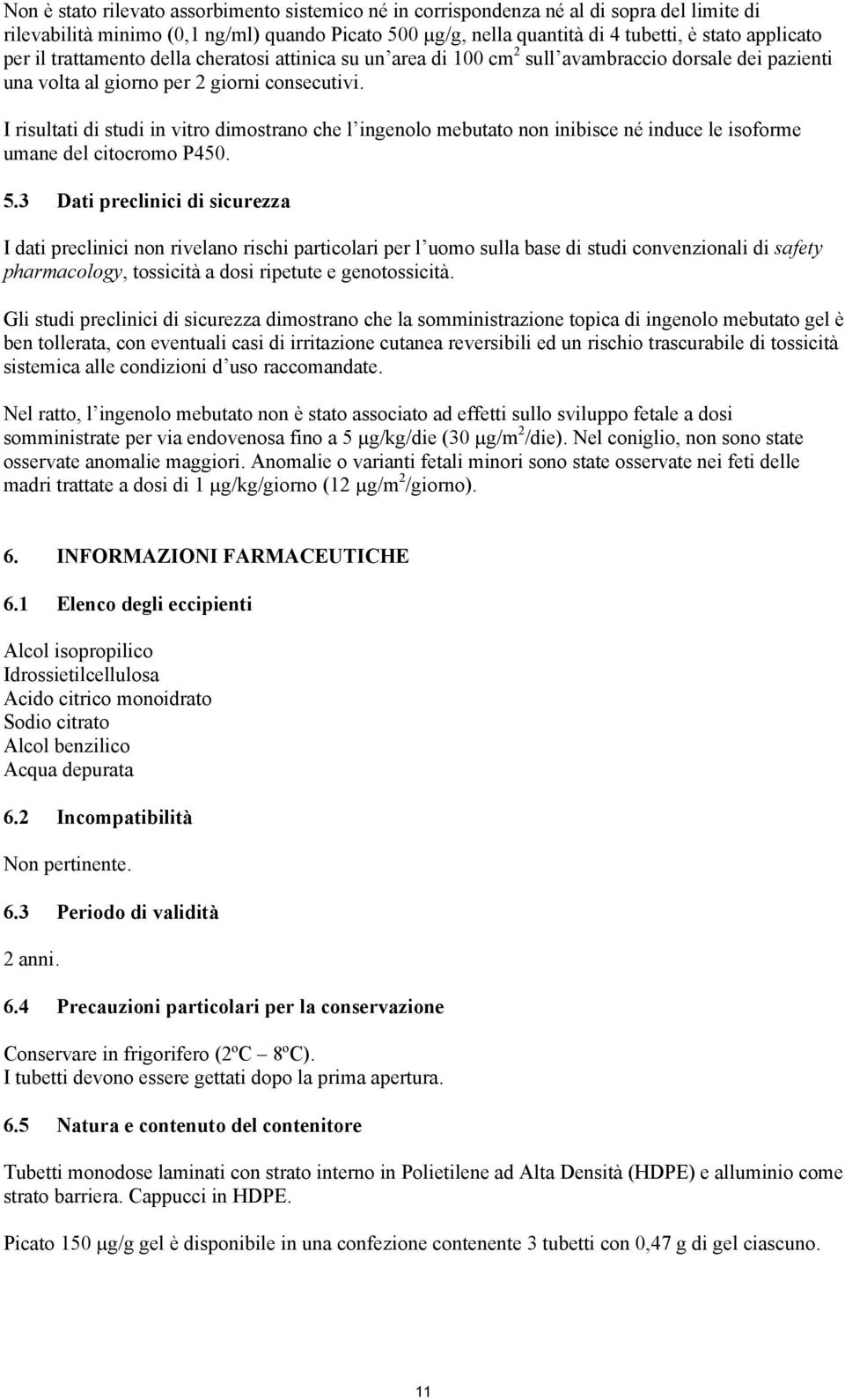 I risultati di studi in vitro dimostrano che l ingenolo mebutato non inibisce né induce le isoforme umane del citocromo P450. 5.