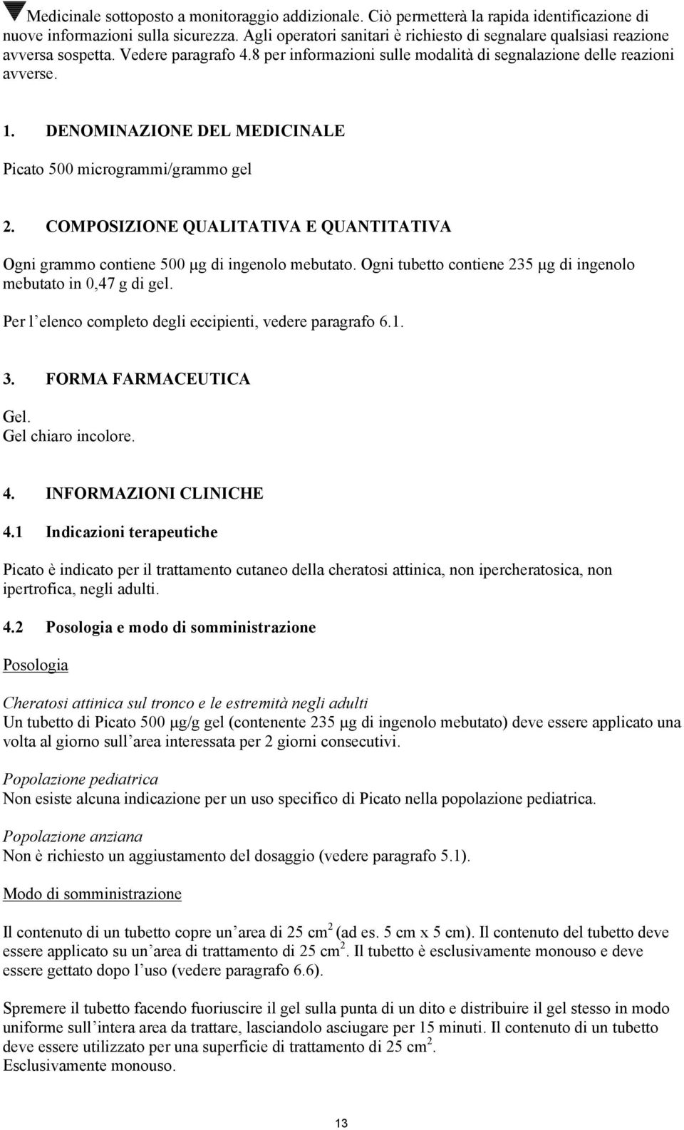 DENOMINAZIONE DEL MEDICINALE Picato 500 microgrammi/grammo gel 2. COMPOSIZIONE QUALITATIVA E QUANTITATIVA Ogni grammo contiene 500 µg di ingenolo mebutato.