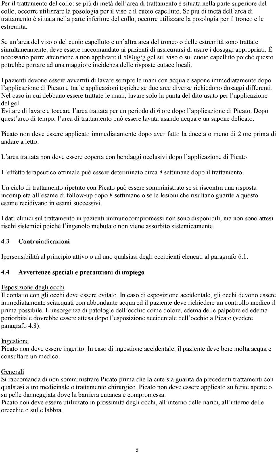 Se un area del viso o del cuoio capelluto e un altra area del tronco o delle estremità sono trattate simultaneamente, deve essere raccomandato ai pazienti di assicurarsi di usare i dosaggi