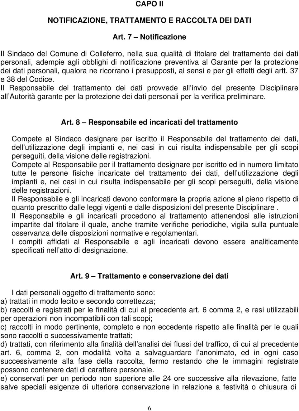 dei dati personali, qualora ne ricorrano i presupposti, ai sensi e per gli effetti degli artt. 37 e 38 del Codice.