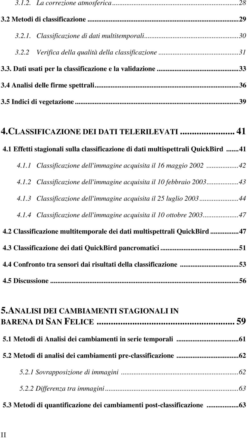 ..41 4.1.1 Classificazione dell'immagine acquisita il 16 maggio 2002...42 4.1.2 Classificazione dell'immagine acquisita il 10 febbraio 2003...43 4.1.3 Classificazione dell'immagine acquisita il 25 luglio 2003.