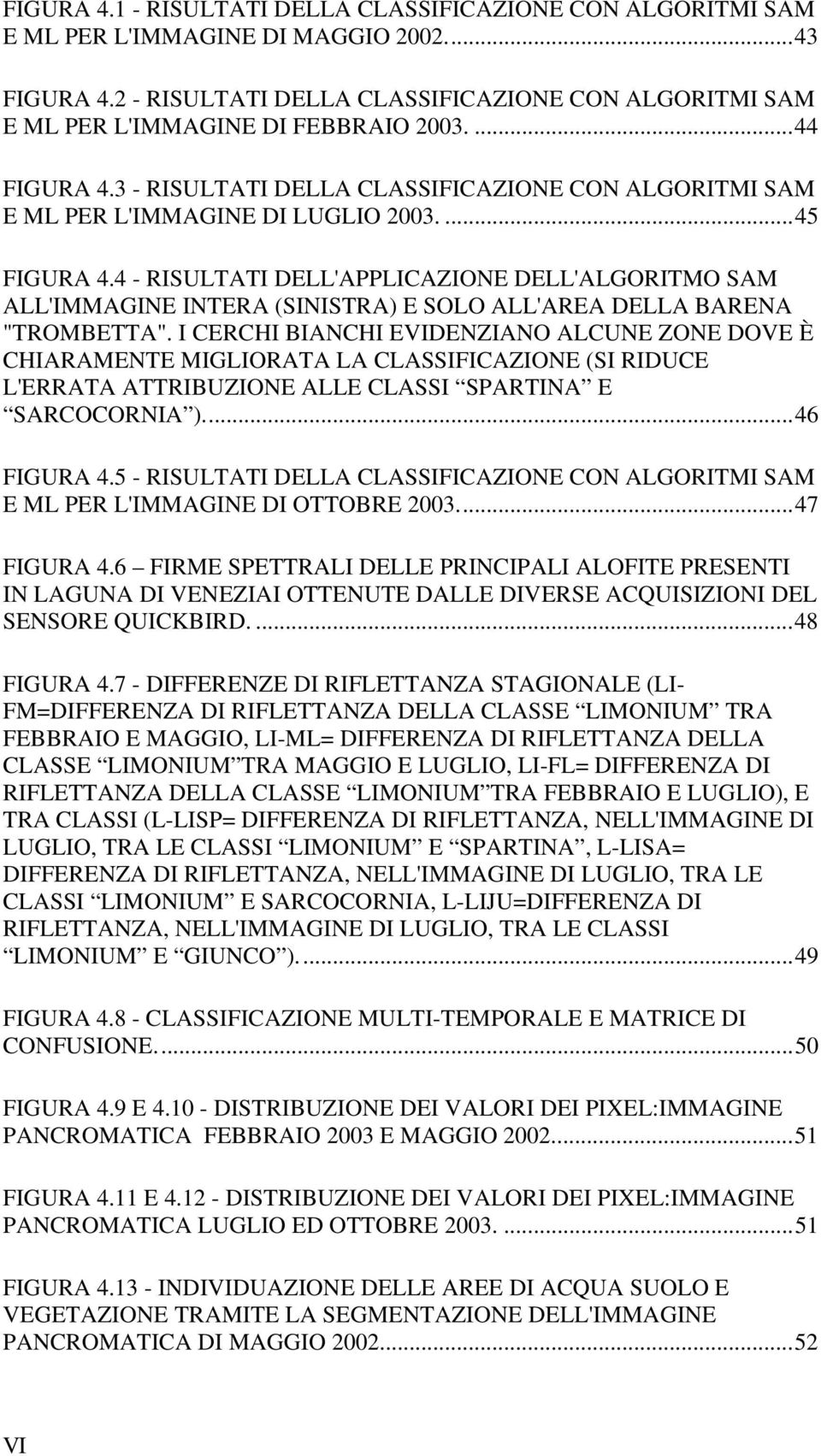 ...45 FIGURA 4.4 - RISULTATI DELL'APPLICAZIONE DELL'ALGORITMO SAM ALL'IMMAGINE INTERA (SINISTRA) E SOLO ALL'AREA DELLA BARENA "TROMBETTA".