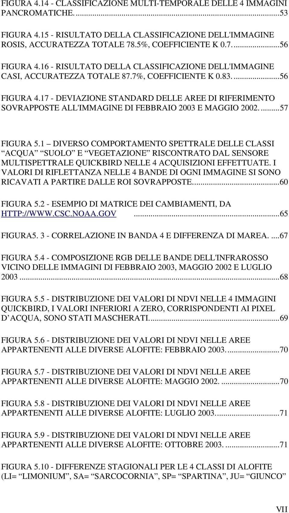 17 - DEVIAZIONE STANDARD DELLE AREE DI RIFERIMENTO SOVRAPPOSTE ALL'IMMAGINE DI FEBBRAIO 2003 E MAGGIO 2002....57 FIGURA 5.