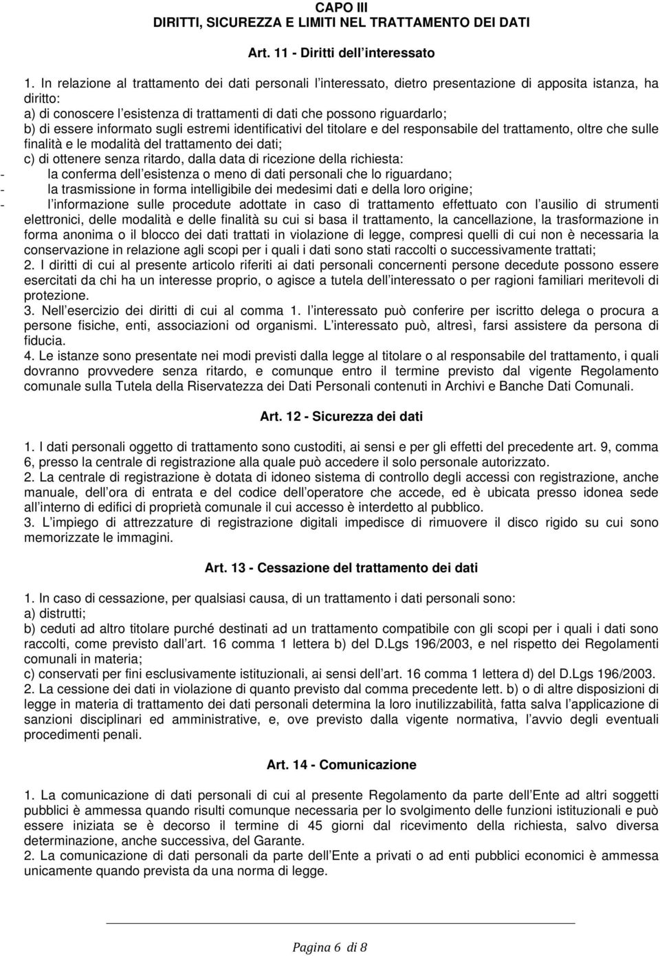 essere informato sugli estremi identificativi del titolare e del responsabile del trattamento, oltre che sulle finalità e le modalità del trattamento dei dati; c) di ottenere senza ritardo, dalla