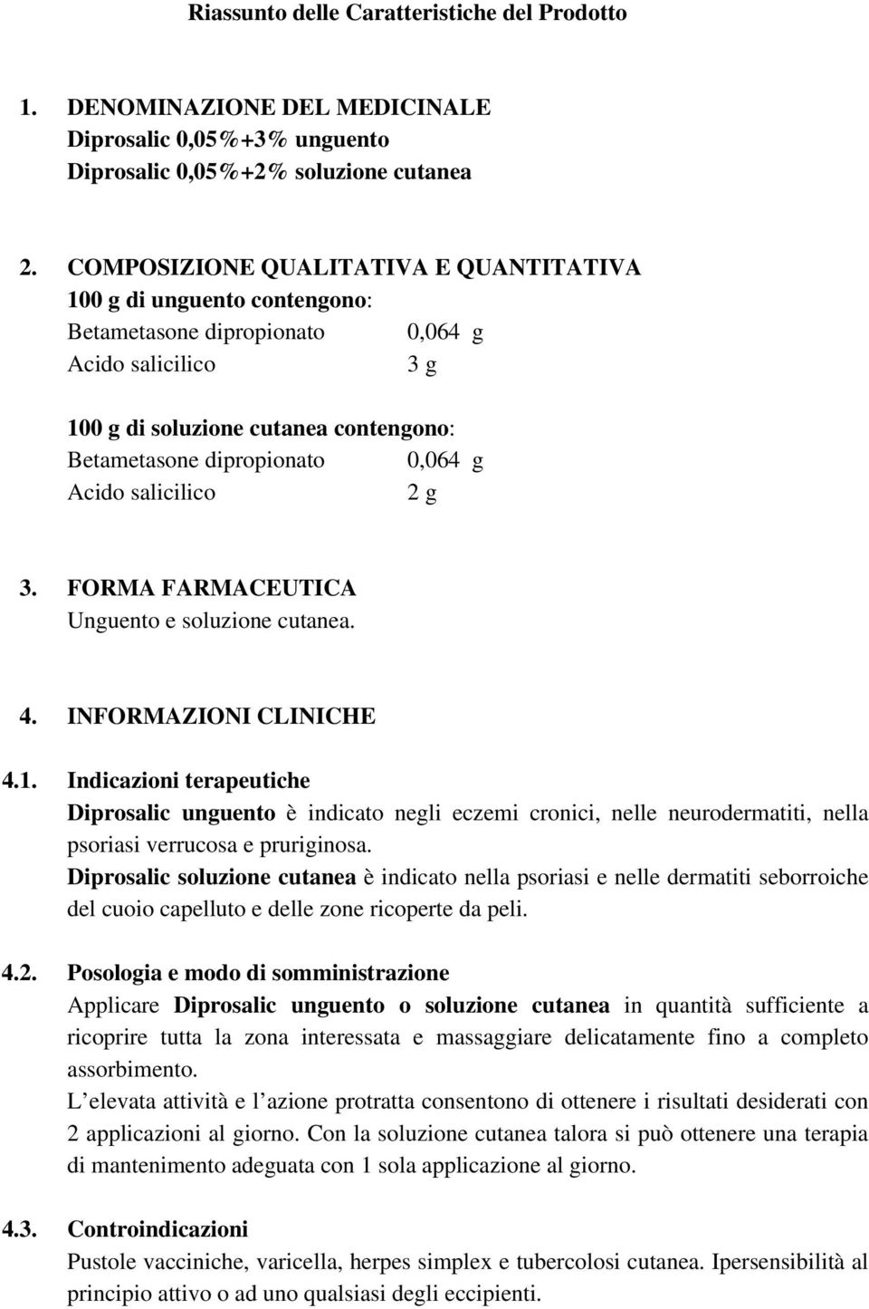Acido salicilico 2 g 3. FORMA FARMACEUTICA Unguento e soluzione cutanea. 4. INFORMAZIONI CLINICHE 4.1.