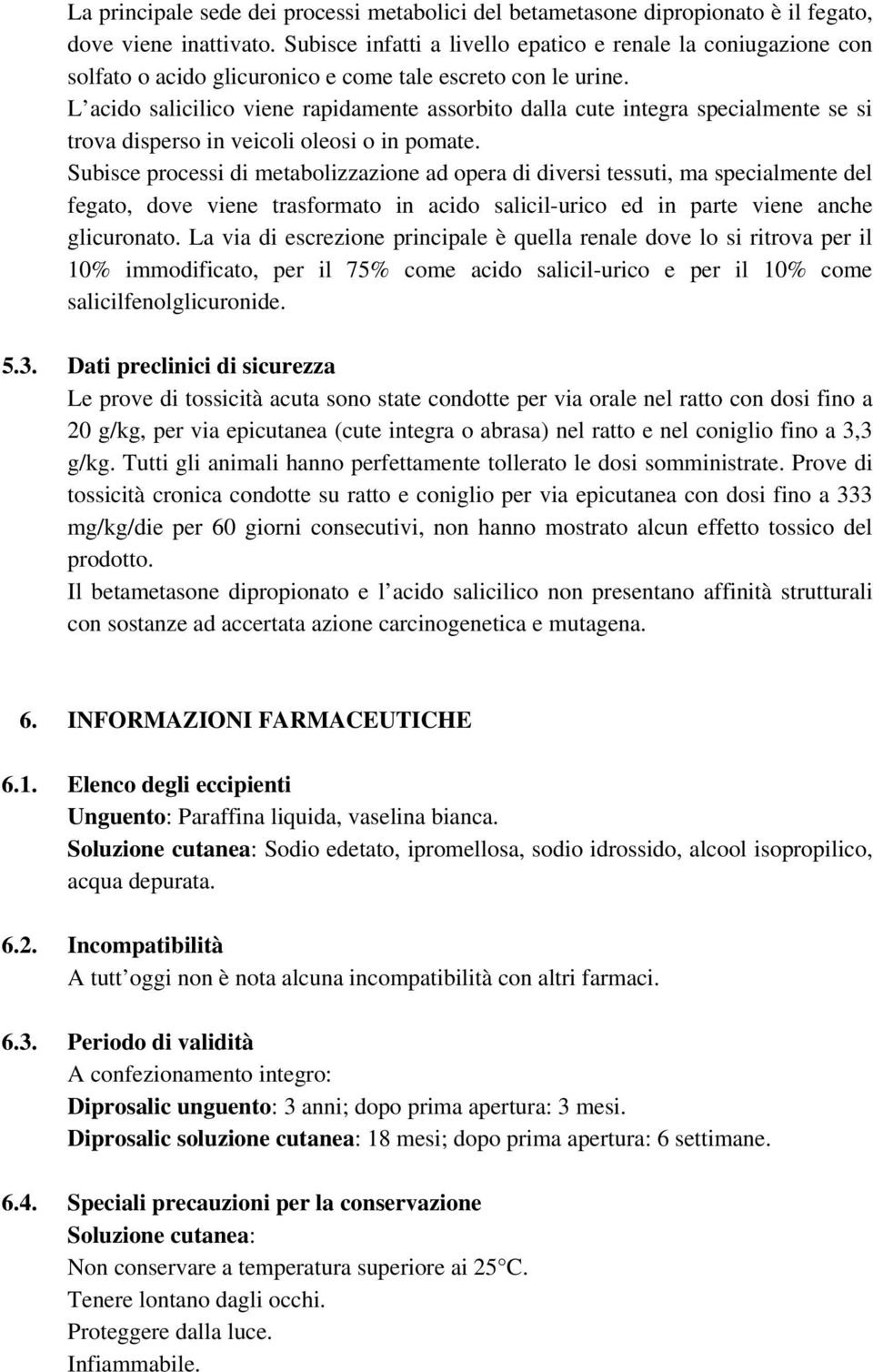 L acido salicilico viene rapidamente assorbito dalla cute integra specialmente se si trova disperso in veicoli oleosi o in pomate.