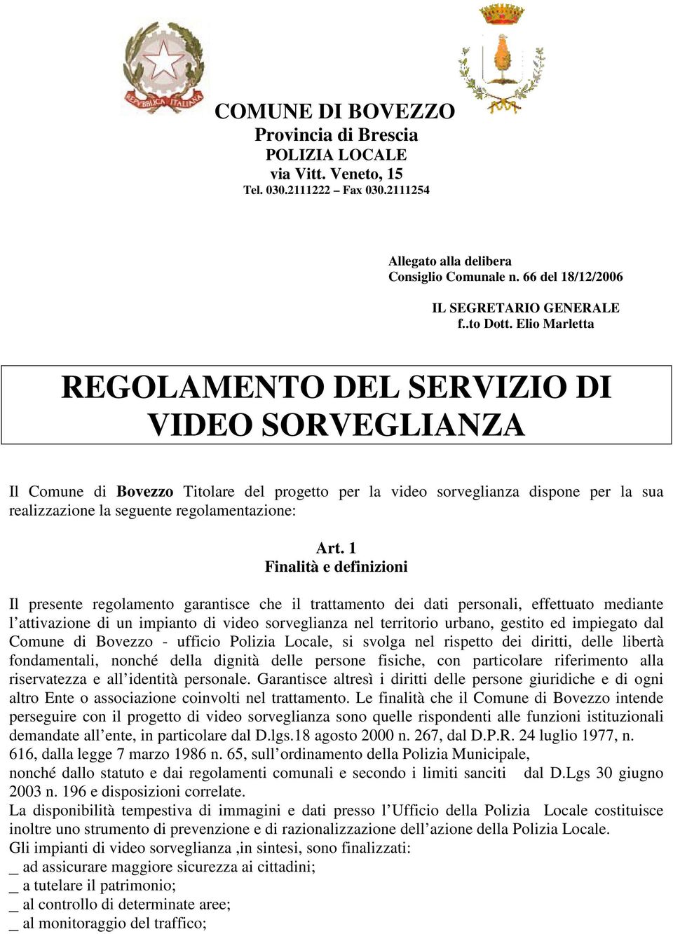 1 Finalità e definizioni Il presente regolamento garantisce che il trattamento dei dati personali, effettuato mediante l attivazione di un impianto di video sorveglianza nel territorio urbano,