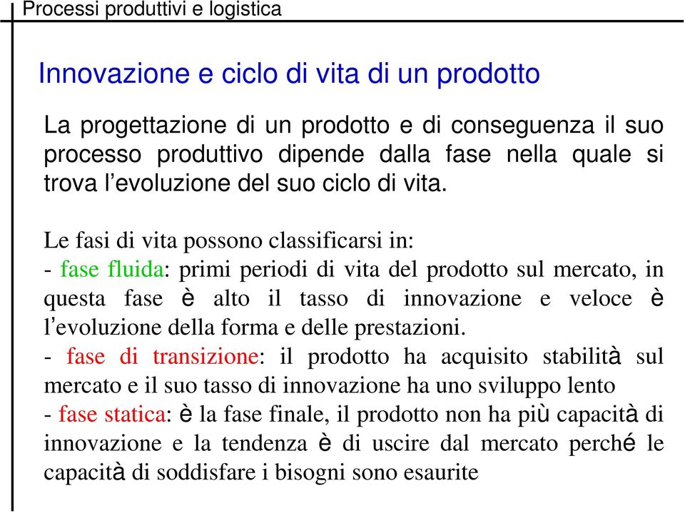 Le fasi di vita possono classificarsi in: - fase fluida: primi periodi di vita del prodotto sul mercato, in questa fase è alto il tasso di innovazione e veloce è l evoluzione