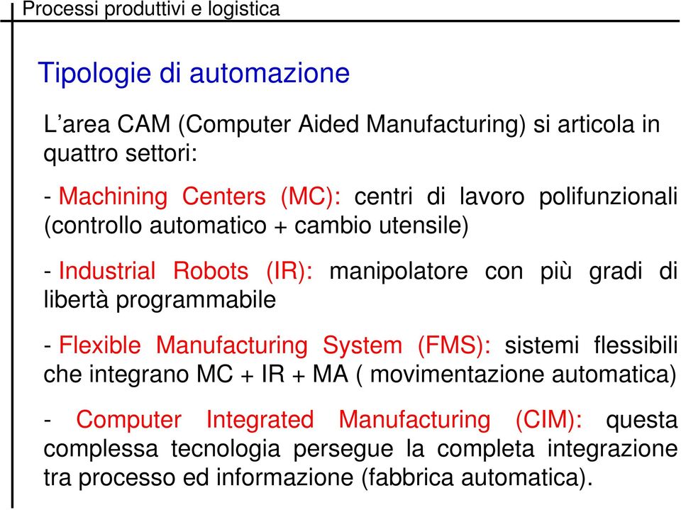 programmabile - Flexible Manufacturing System (FMS): sistemi flessibili che integrano MC + IR + MA ( movimentazione automatica) -
