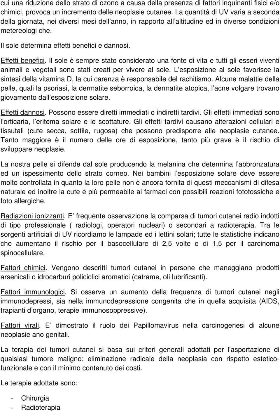 Effetti benefici. Il sole è sempre stato considerato una fonte di vita e tutti gli esseri viventi animali e vegetali sono stati creati per vivere al sole.