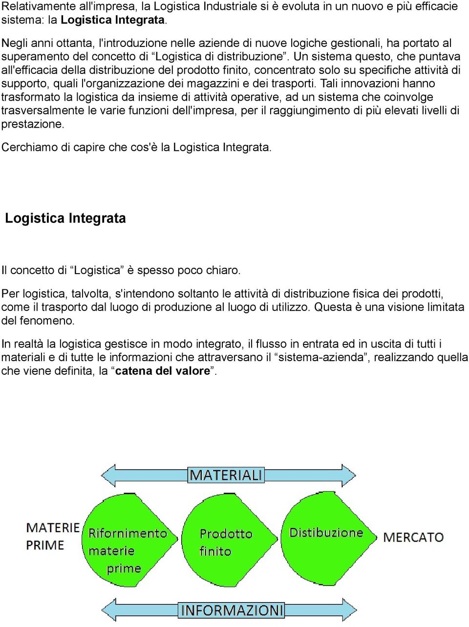 Un sistema questo, che puntava all'efficacia della distribuzione del prodotto finito, concentrato solo su specifiche attività di supporto, quali l'organizzazione dei magazzini e dei trasporti.