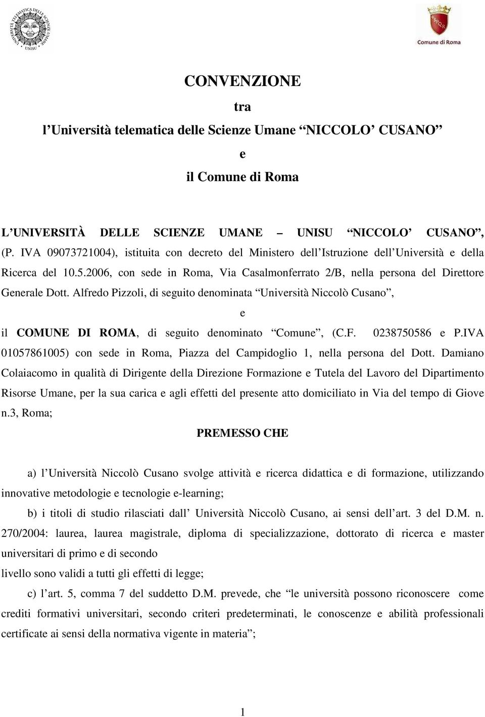 2006, con sede in Roma, Via Casalmonferrato 2/B, nella persona del Direttore Generale Dott.