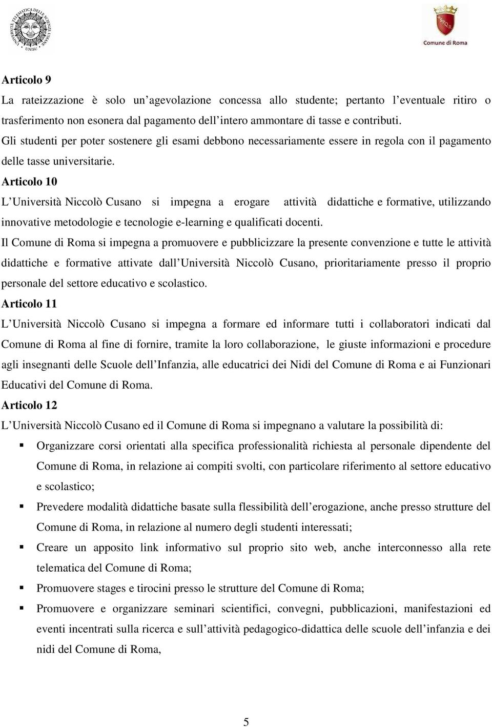 Articolo 10 L Università Niccolò Cusano si impegna a erogare attività didattiche e formative, utilizzando innovative metodologie e tecnologie e-learning e qualificati docenti.
