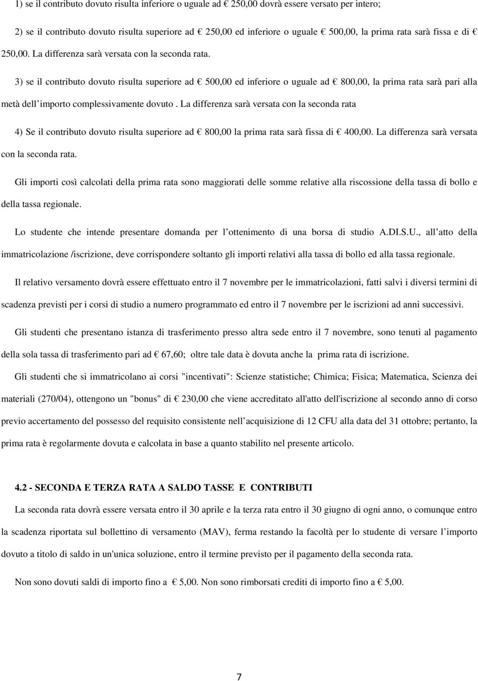 3) se il contributo dovuto risulta superiore ad 500,00 ed inferiore o uguale ad 800,00, la prima rata sarà pari alla metà dell importo complessivamente dovuto.