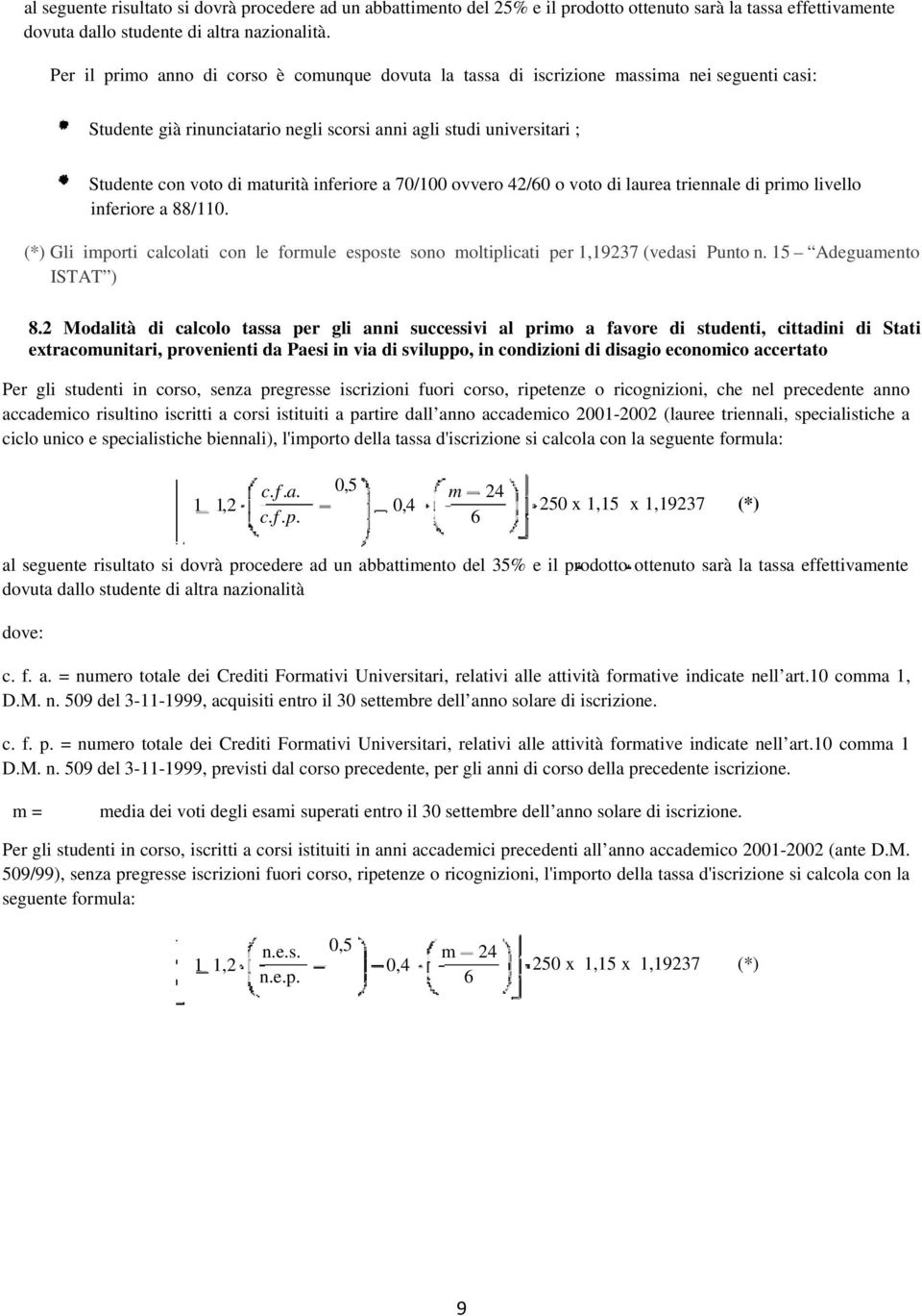 inferiore a 70/100 ovvero 42/60 o voto di laurea triennale di primo livello inferiore a 88/110. (*) Gli importi calcolati con le formule esposte sono moltiplicati per 1,19237 (vedasi Punto n.