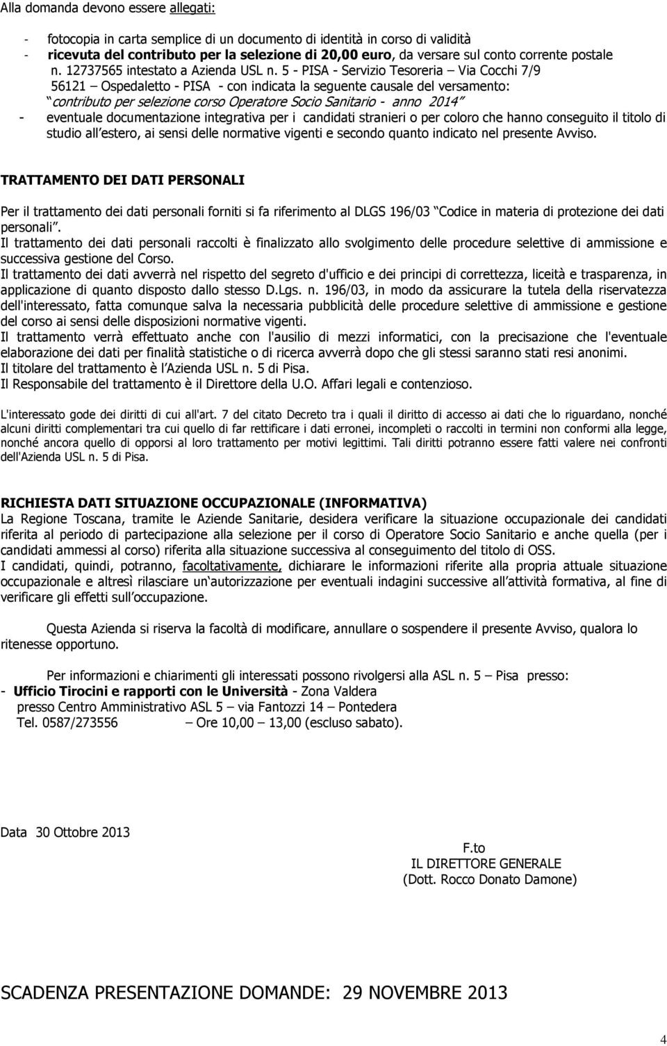 5 - PISA - Servizio Tesoreria Via Cocchi 7/9 56121 Ospedaletto - PISA - con indicata la seguente causale del versamento: contributo per selezione corso Operatore Socio Sanitario - anno 2014 -