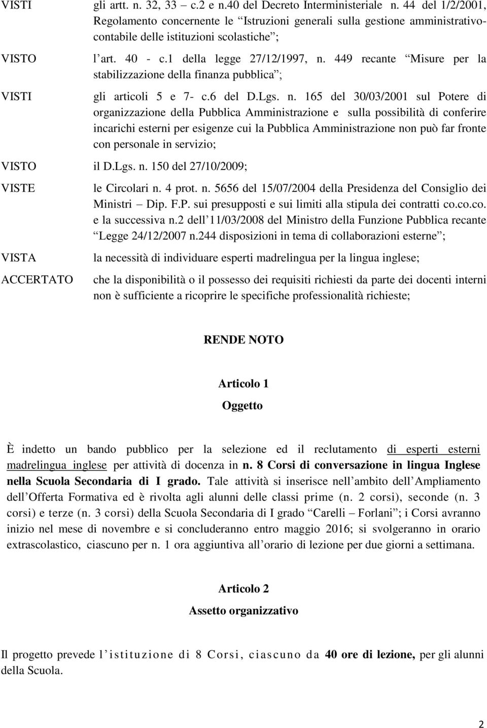 449 recante Misure per la stabilizzazione della finanza pubblica ; gli articoli 5 e 7- c.6 del D.Lgs. n.